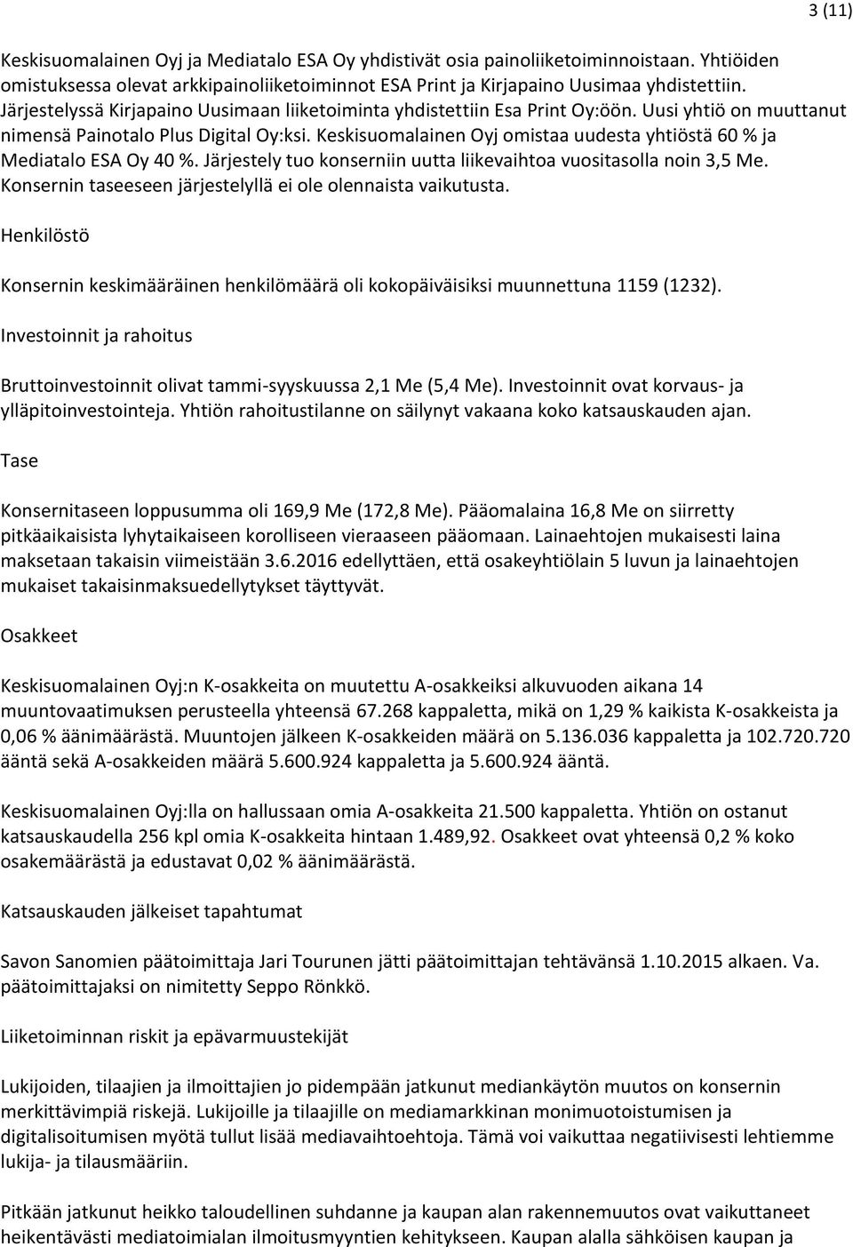 Keskisuomalainen Oyj omistaa uudesta yhtiöstä 60 % ja Mediatalo ESA Oy 40 %. Järjestely tuo konserniin uutta liikevaihtoa vuositasolla noin 3,5 Me.