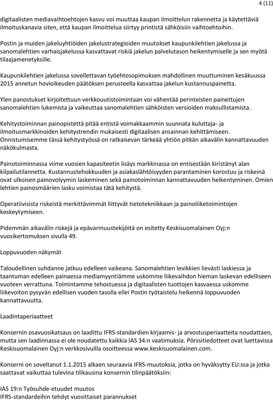 tilaajamenetyksille. Kaupunkilehtien jakelussa sovellettavan työehtosopimuksen mahdollinen muuttuminen kesäkuussa 2015 annetun hovioikeuden päätöksen perusteella kasvattaa jakelun kustannuspainetta.