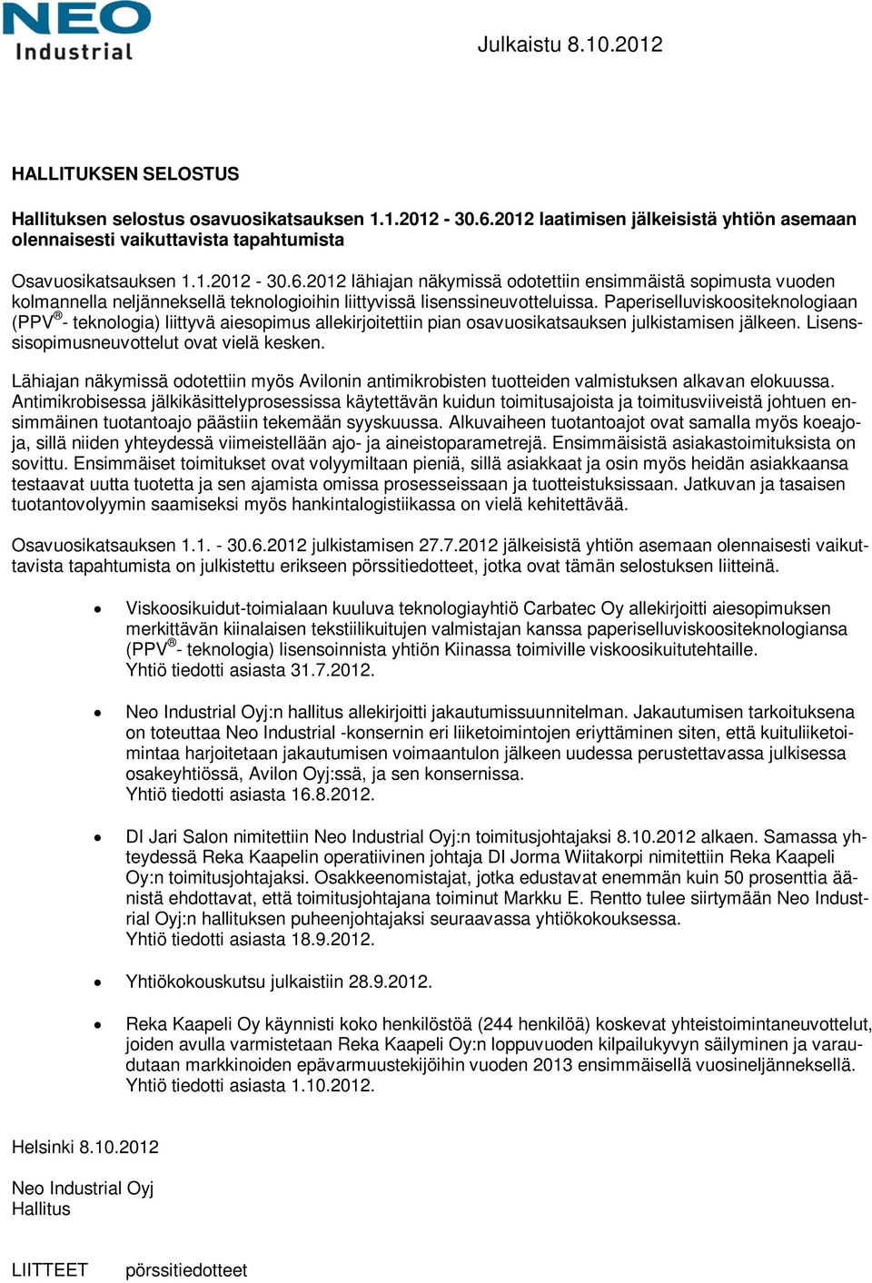 Paperiselluviskoositeknologiaan (PPV - teknologia) liittyvä aiesopimus allekirjoitettiin pian osavuosikatsauksen julkistamisen jälkeen. Lisenssisopimusneuvottelut ovat vielä kesken.