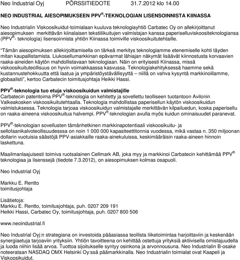 kiinalaisen tekstiilikuitujen valmistajan kanssa paperiselluviskoositeknologiansa (PPV - teknologia) lisensoinnista yhtiön Kiinassa toimiville viskoosikuitutehtaille.