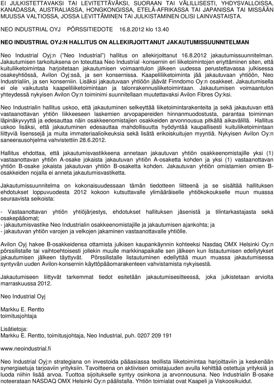 40 NEO INDUSTRIAL OYJ:N HALLITUS ON ALLEKIRJOITTANUT JAKAUTUMISSUUNNITELMAN :n ( Neo Industrial ) hallitus on allekirjoittanut 16.8.2012 jakautumissuunnitelman.