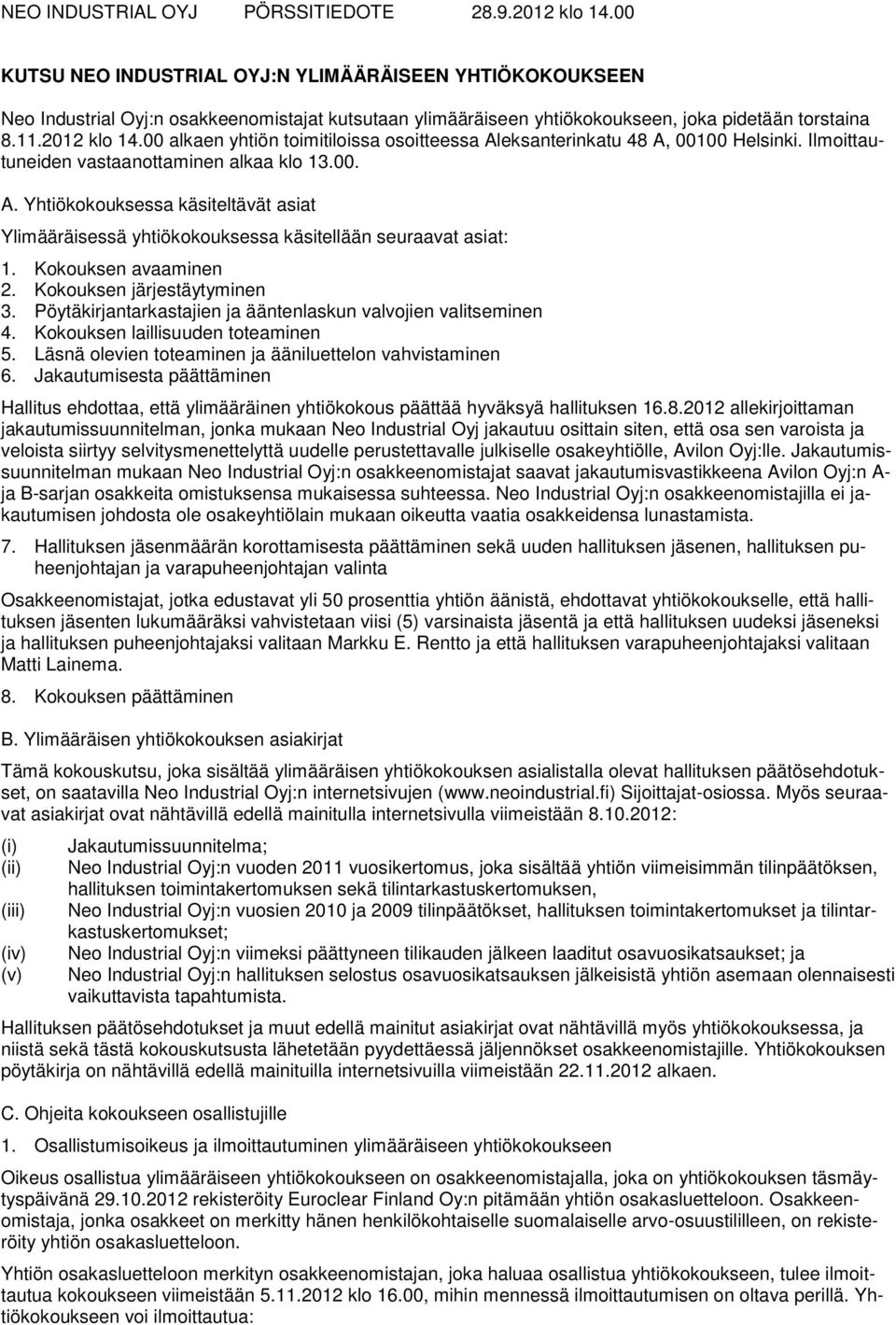 Kokouksen avaaminen 2. Kokouksen järjestäytyminen 3. Pöytäkirjantarkastajien ja ääntenlaskun valvojien valitseminen 4. Kokouksen laillisuuden toteaminen 5.