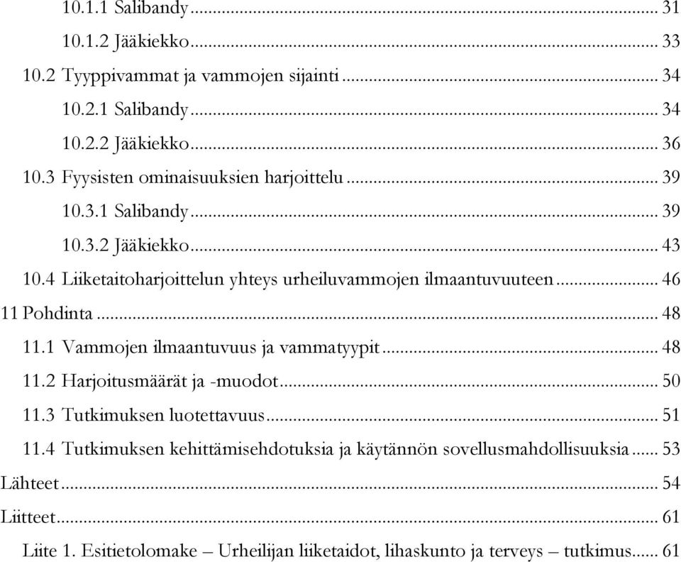 .. 46 11 Pohdinta... 48 11.1 Vammojen ilmaantuvuus ja vammatyypit... 48 11.2 Harjoitusmäärät ja -muodot... 50 11.3 Tutkimuksen luotettavuus... 51 11.