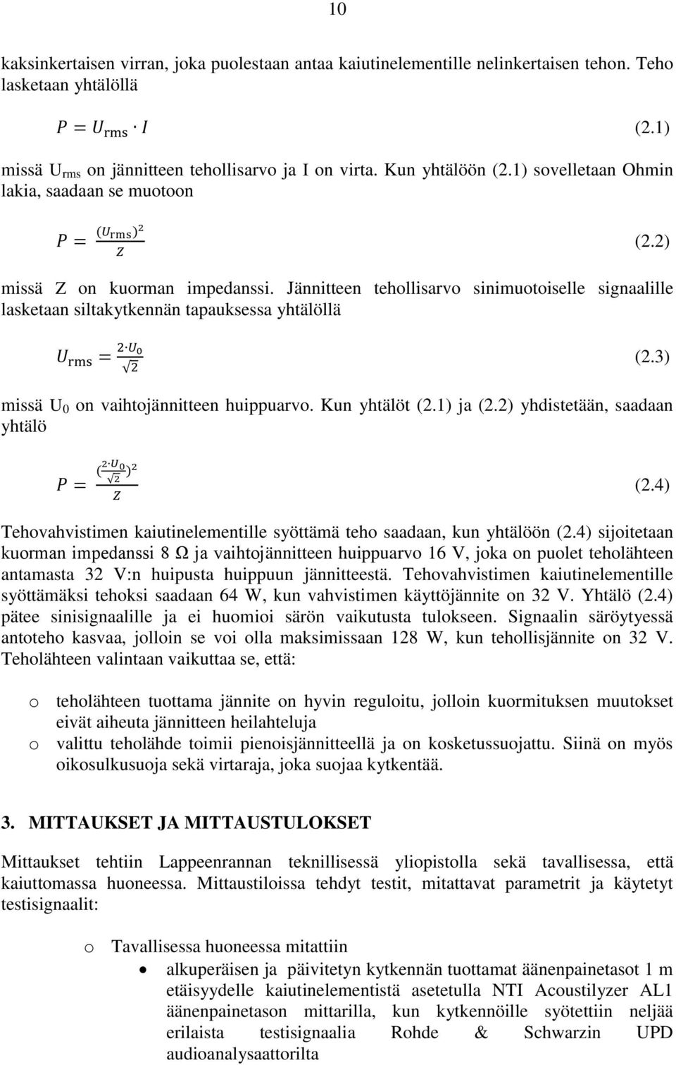 3) missä U 0 on vaihtojännitteen huippuarvo. Kun yhtälöt (2.1) ja (2.2) yhdistetään, saadaan yhtälö (2.4) Tehovahvistimen kaiutinelementille syöttämä teho saadaan, kun yhtälöön (2.