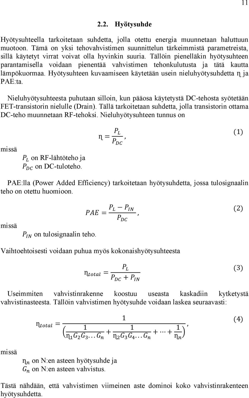 Tällöin pienelläkin hyötysuhteen parantamisella voidaan pienentää vahvistimen tehonkulutusta ja tätä kautta lämpökuormaa. Hyötysuhteen kuvaamiseen käytetään usein nieluhyötysuhdetta ɳ ja PAE:ta.