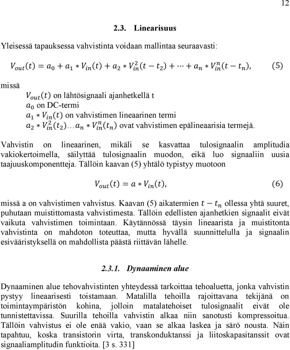 ajanhetkellä t a 0 on DC-termi a 1 V in (t) on vahvistimen lineaarinen termi a 2 V in 2 (t 2 ) a n V in n (t n ) ovat vahvistimen epälineaarisia termejä.