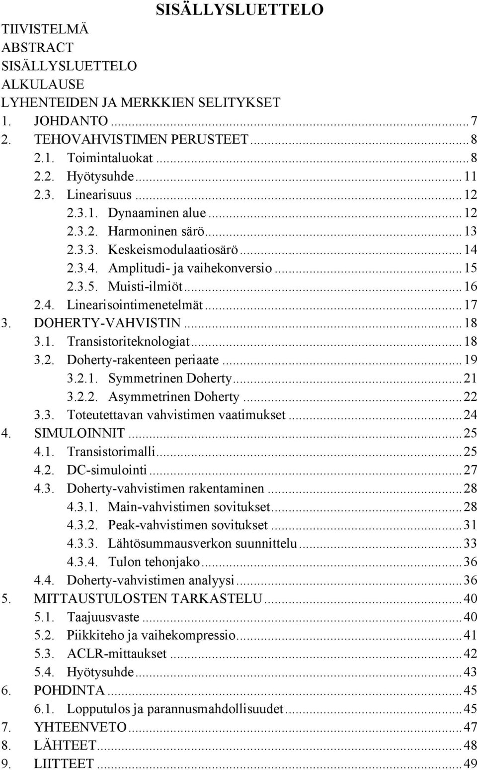.. 17 3. DOHERTY-VAHVISTIN... 18 3.1. Transistoriteknologiat... 18 3.2. Doherty-rakenteen periaate... 19 3.2.1. Symmetrinen Doherty... 21 3.2.2. Asymmetrinen Doherty... 22 3.3. Toteutettavan vahvistimen vaatimukset.