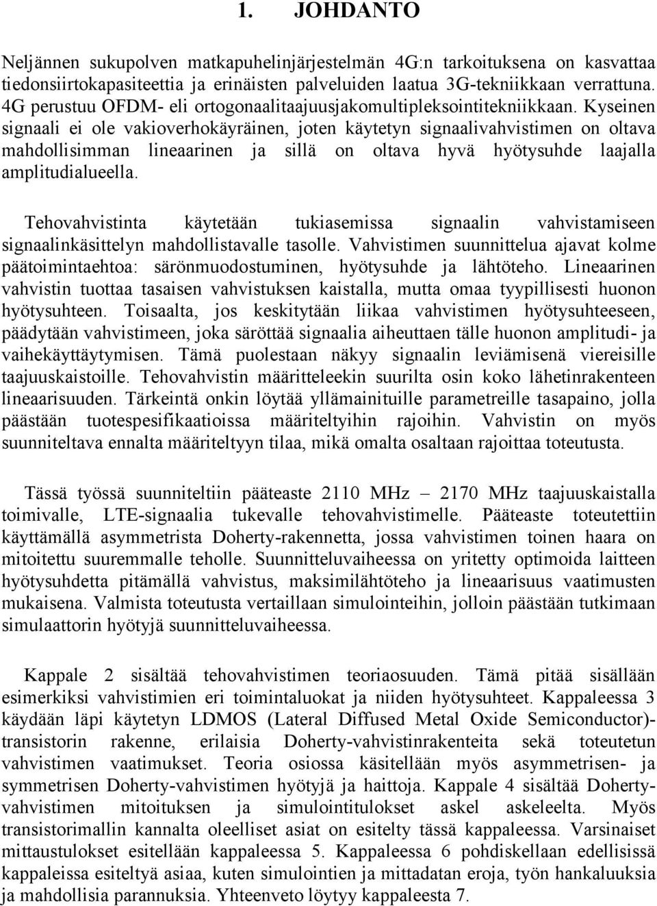 Kyseinen signaali ei ole vakioverhokäyräinen, joten käytetyn signaalivahvistimen on oltava mahdollisimman lineaarinen ja sillä on oltava hyvä hyötysuhde laajalla amplitudialueella.