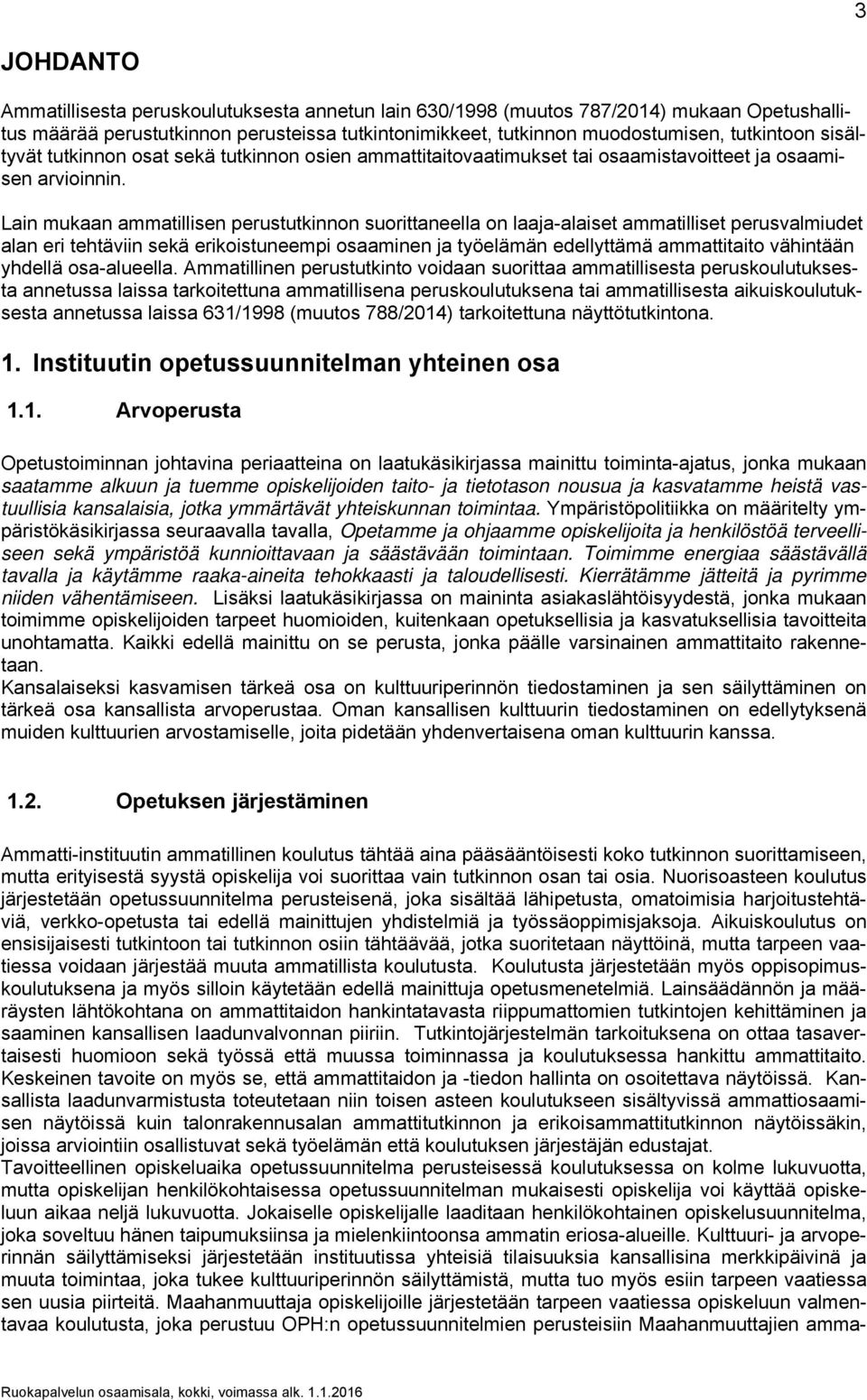 Lain mukaan ammatillisen perustutkinnon suorittaneella on laaja-alaiset ammatilliset perusvalmiudet alan eri tehtäviin sekä erikoistuneempi osaaminen ja työelämän edellyttämä ammattitaito vähintään