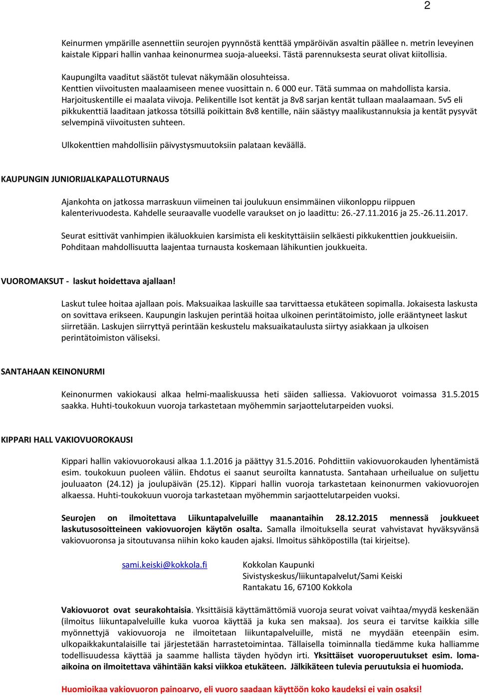 Tätä summaa on mahdollista karsia. Harjoituskentille ei maalata viivoja. Pelikentille Isot kentät ja 8v8 sarjan kentät tullaan maalaamaan.