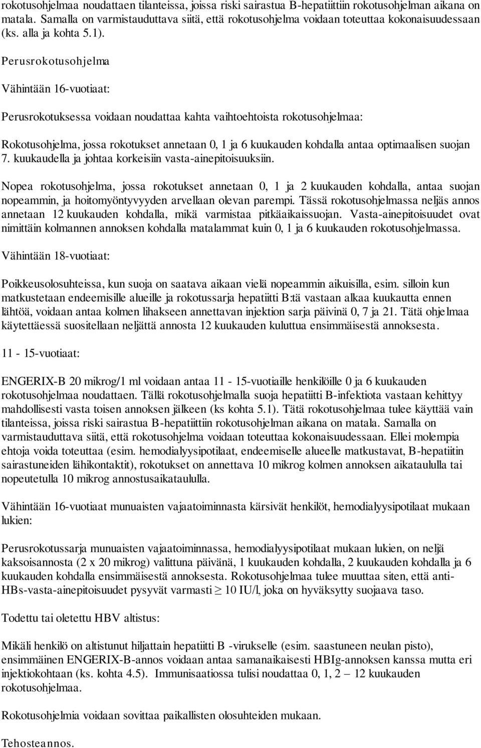 Perusrokotusohjelma Vähintään 16-vuotiaat: Perusrokotuksessa voidaan noudattaa kahta vaihtoehtoista rokotusohjelmaa: Rokotusohjelma, jossa rokotukset annetaan 0, 1 ja 6 kuukauden kohdalla antaa