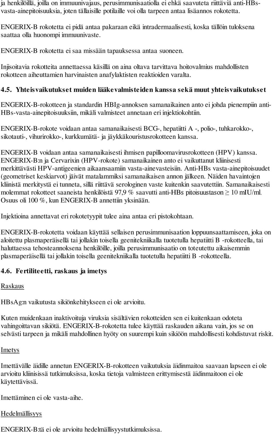 Injisoitavia rokotteita annettaessa käsillä on aina oltava tarvittava hoitovalmius mahdollisten rokotteen aiheuttamien harvinaisten anafylaktisten reaktioiden varalta. 4.5.