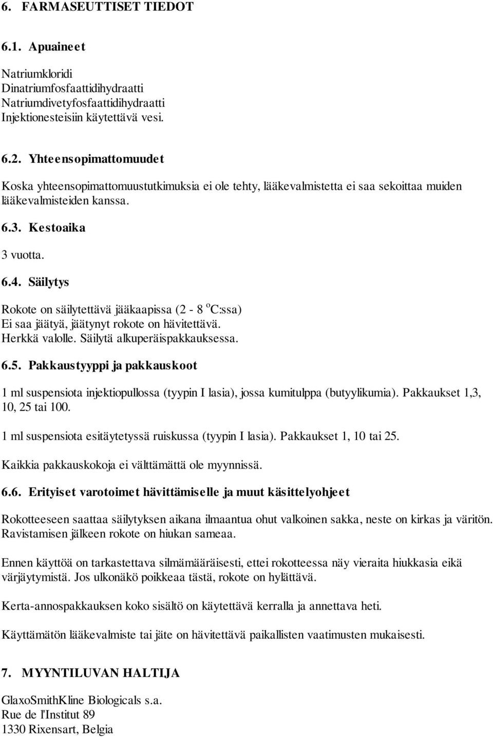 Säilytys Rokote on säilytettävä jääkaapissa (2-8 o C:ssa) Ei saa jäätyä, jäätynyt rokote on hävitettävä. Herkkä valolle. Säilytä alkuperäispakkauksessa. 6.5.