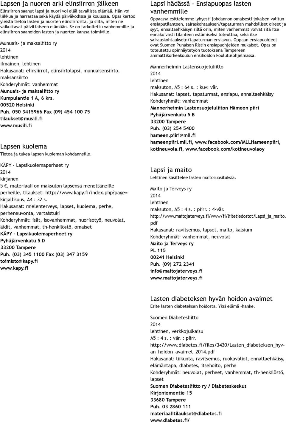 Se on tarkoitettu vanhemmille ja elinsiirron saaneiden lasten ja nuorten kanssa toimiville.