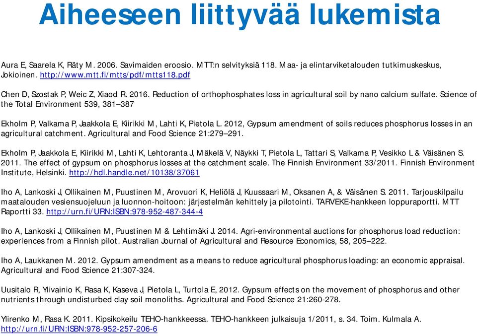 Science of the Total Environment 539, 381 387 Ekholm P, Valkama P, Jaakkola E, Kiirikki M, Lahti K, Pietola L. 2012, Gypsum amendment of soils reduces phosphorus losses in an agricultural catchment.