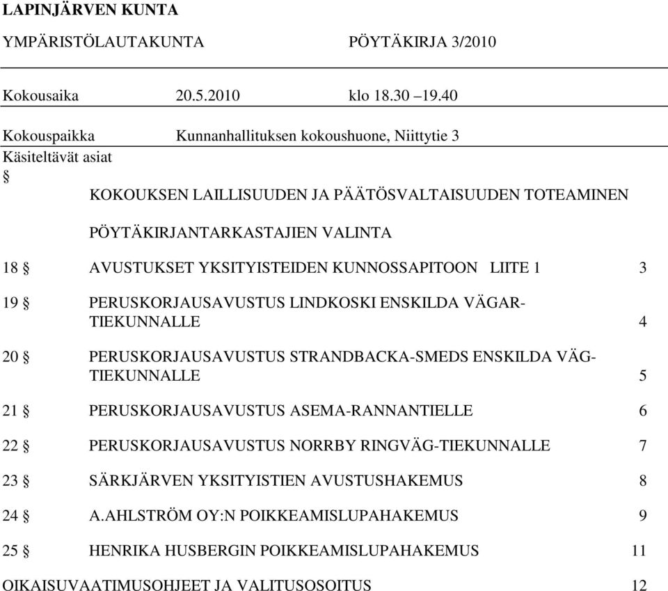 AVUSTUKSET YKSITYISTEIDEN KUNNOSSAPITOON LIITE 1 3 19 PERUSKORJAUSAVUSTUS LINDKOSKI ENSKILDA VÄGAR- TIEKUNNALLE 4 20 PERUSKORJAUSAVUSTUS STRANDBACKA-SMEDS ENSKILDA VÄG-