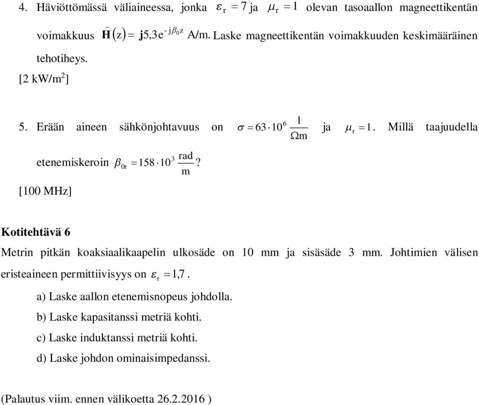 [1 MHz] 6 1 63 1 ja 1. Millä taajuudella Kotitehtävä 6 Metin pitkän koaksiaalikaapelin ulkosäde on 1 ja sisäsäde 3.