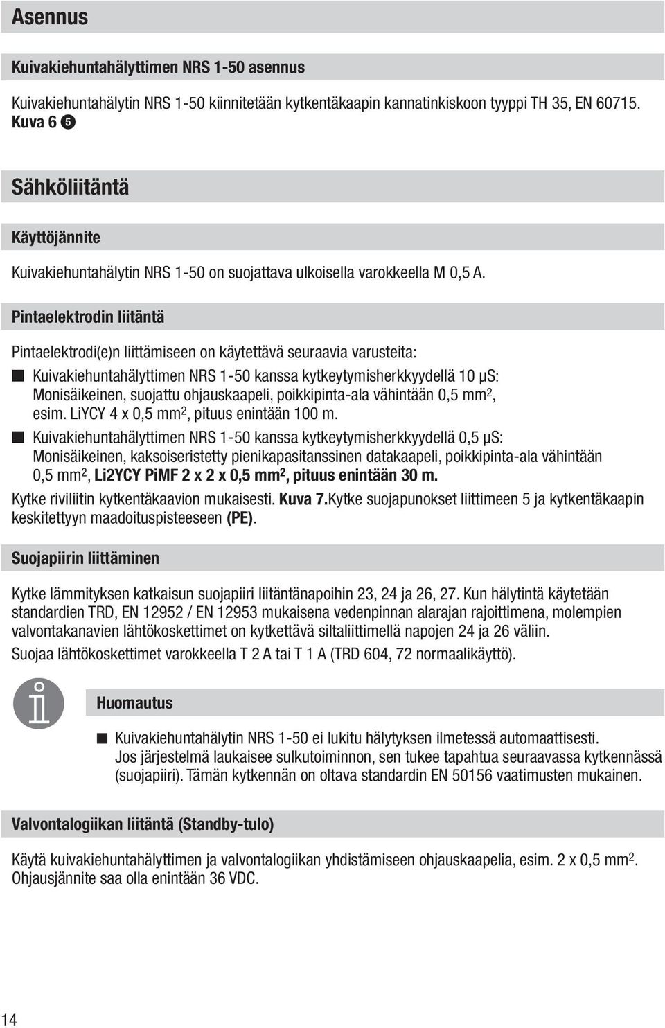 Pintaelektrodin liitäntä Pintaelektrodi(e)n liittämiseen on käytettävä seuraavia varusteita: n Kuivakiehuntahälyttimen NRS 1-50 kanssa kytkeytymisherkkyydellä 10 μs: Monisäikeinen, suojattu