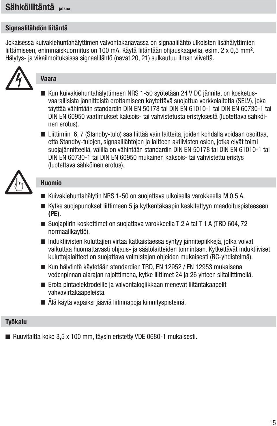 Vaara n Kun kuivakiehuntahälyttimeen NRS 1-50 syötetään 24 V DC jännite, on kosketusvaarallisista jännitteistä erottamiseen käytettävä suojattua verkkolaitetta (SELV), joka täyttää vähintään