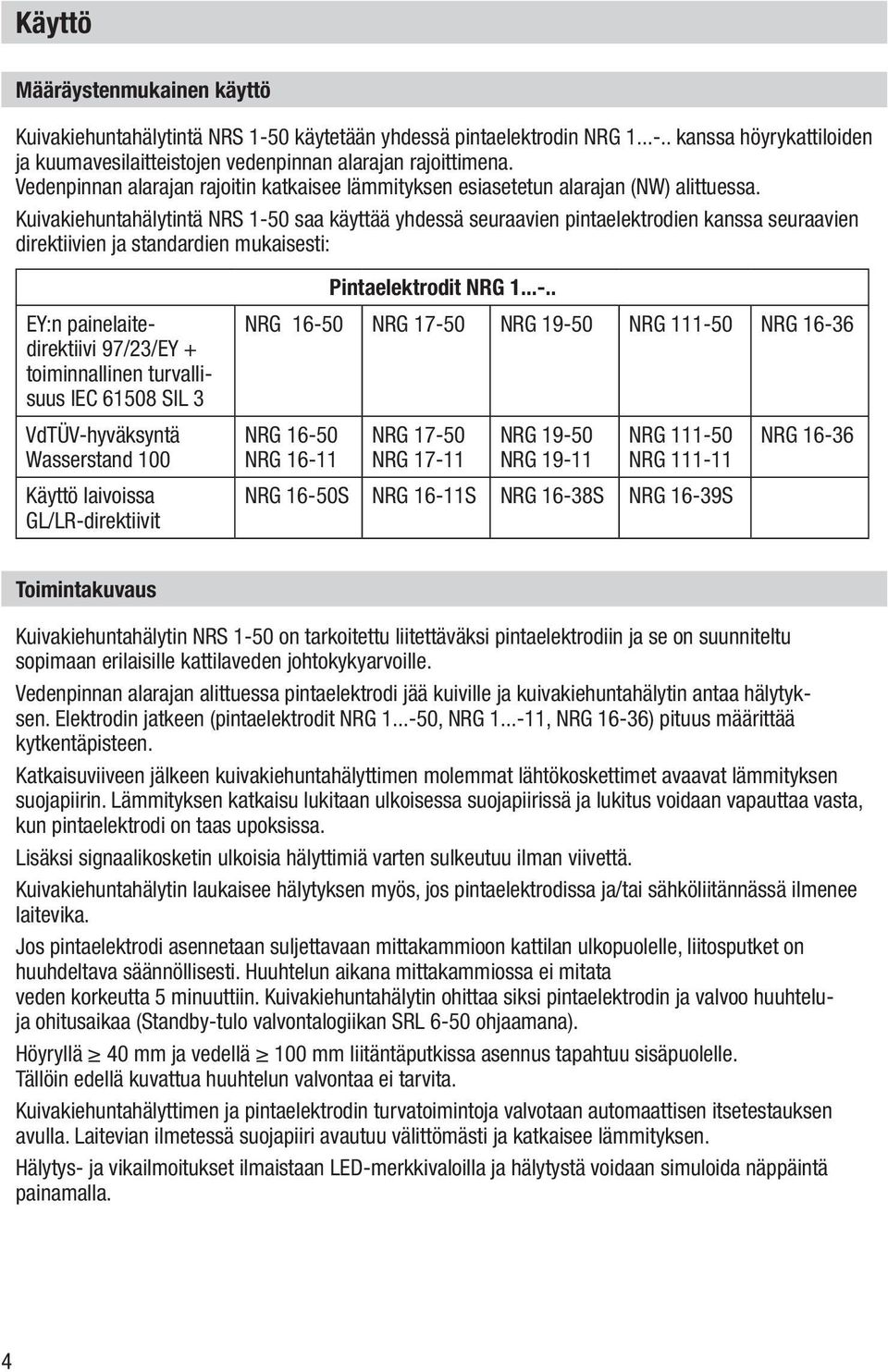 Kuivakiehuntahälytintä NRS 1-50 saa käyttää yhdessä seuraavien pintaelektrodien kanssa seuraavien direktiivien ja standardien mukaisesti: EY:n painelaitedirektiivi 97/23/EY + toiminnallinen