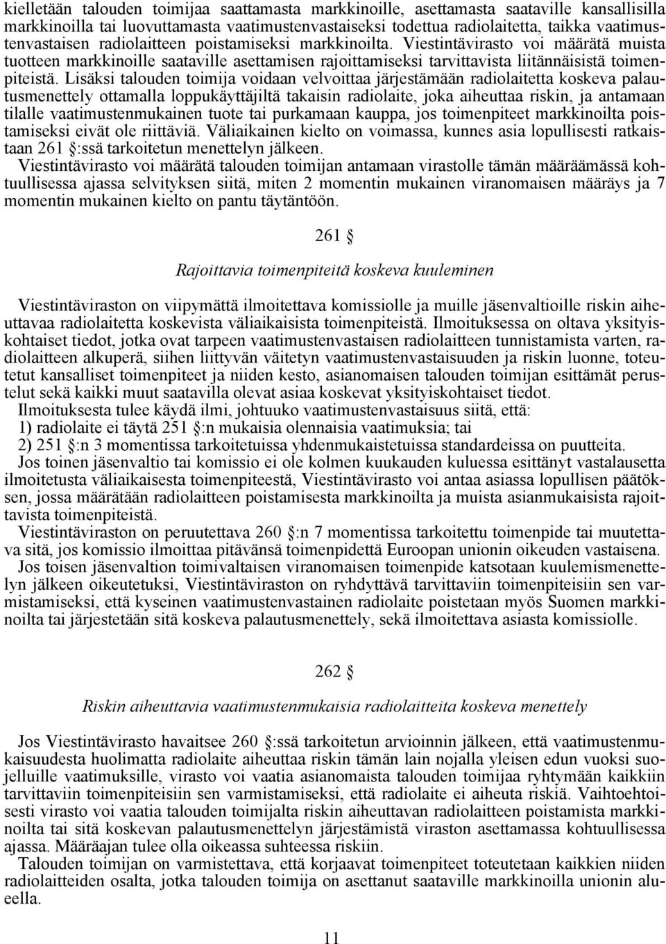 Lisäksi talouden toimija voidaan velvoittaa järjestämään radiolaitetta koskeva palautusmenettely ottamalla loppukäyttäjiltä takaisin radiolaite, joka aiheuttaa riskin, ja antamaan tilalle