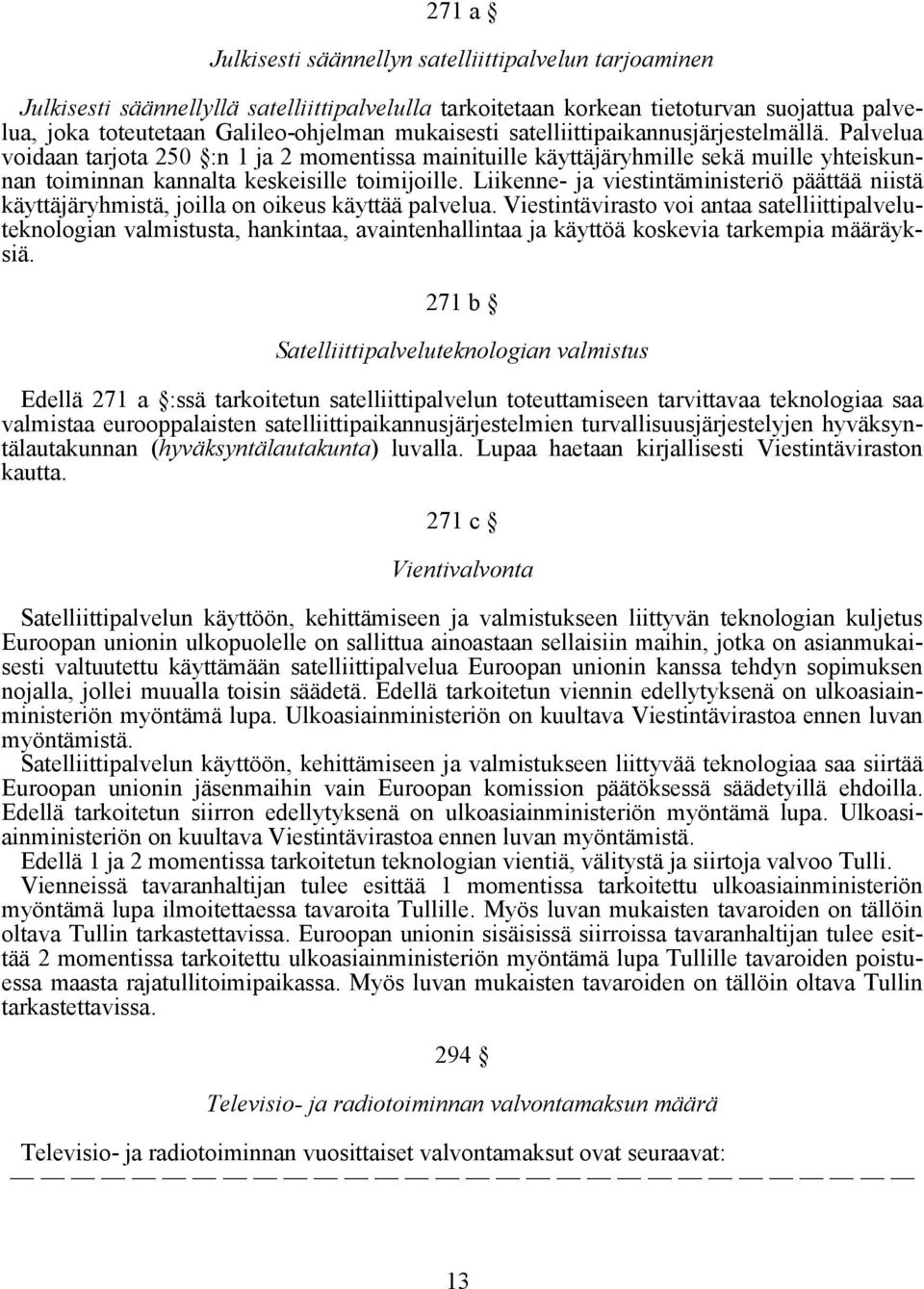 Liikenne- ja viestintäministeriö päättää niistä käyttäjäryhmistä, joilla on oikeus käyttää palvelua.