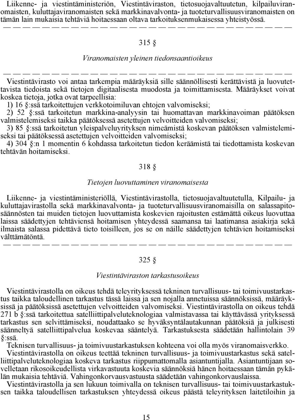 315 Viranomaisten yleinen tiedonsaantioikeus Viestintävirasto voi antaa tarkempia määräyksiä sille säännöllisesti kerättävistä ja luovutettavista tiedoista sekä tietojen digitaalisesta muodosta ja