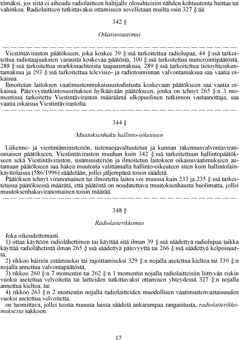 numerointipäätöstä, 288 :ssä tarkoitettua markkinaehtoista taajuusmaksua, 289 :ssä tarkoitettua tietoyhteiskuntamaksua ja 293 :ssä tarkoitettua televisio- ja radiotoiminnan valvontamaksua saa vaatia