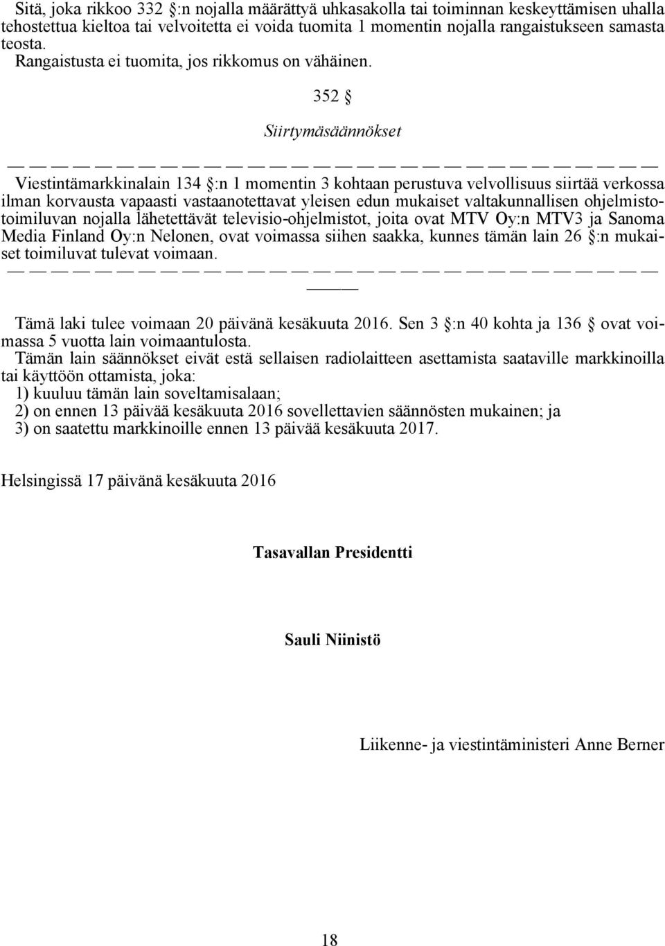 352 Siirtymäsäännökset Viestintämarkkinalain 134 :n 1 momentin 3 kohtaan perustuva velvollisuus siirtää verkossa ilman korvausta vapaasti vastaanotettavat yleisen edun mukaiset valtakunnallisen