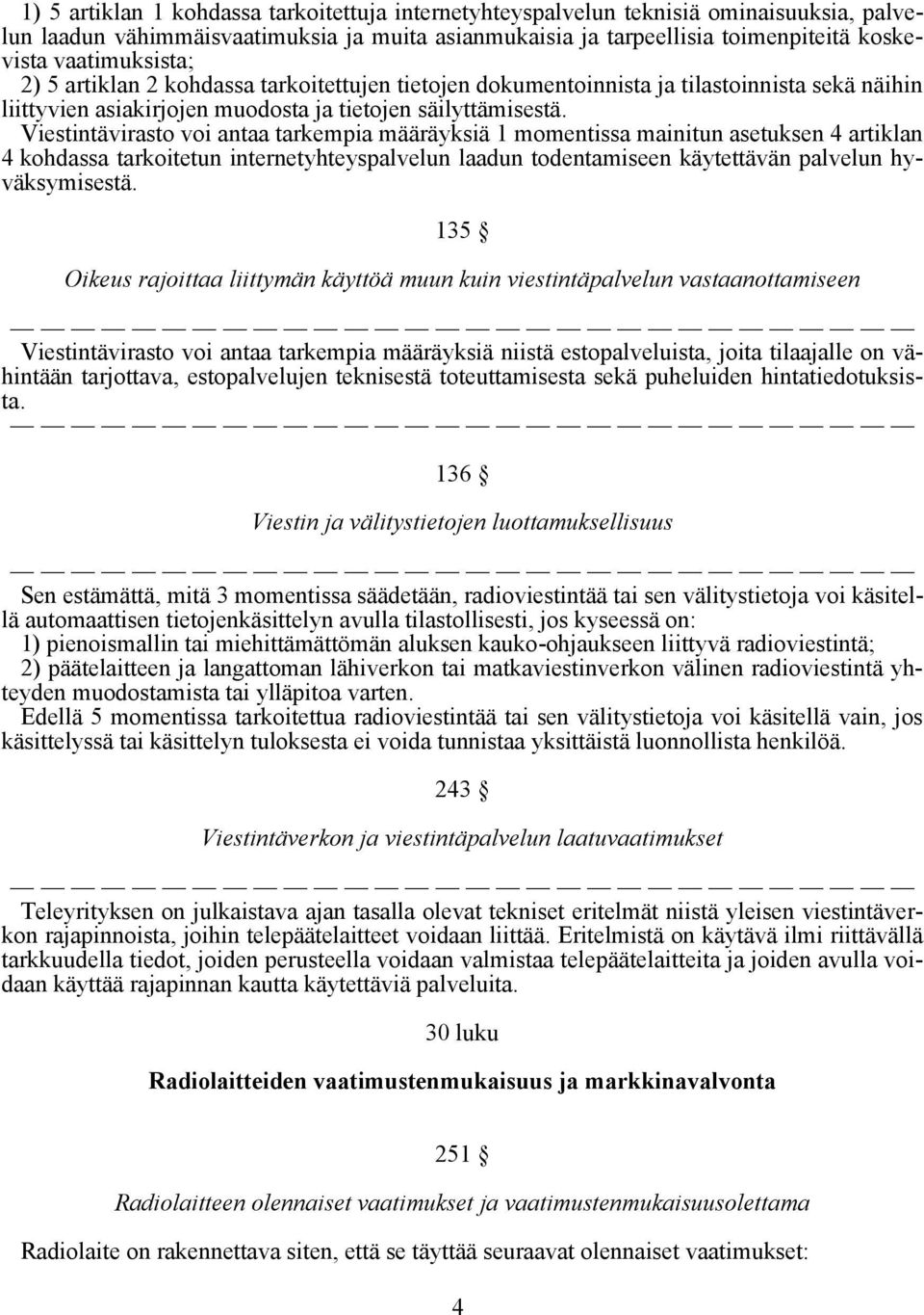 Viestintävirasto voi antaa tarkempia määräyksiä 1 momentissa mainitun asetuksen 4 artiklan 4 kohdassa tarkoitetun internetyhteyspalvelun laadun todentamiseen käytettävän palvelun hyväksymisestä.