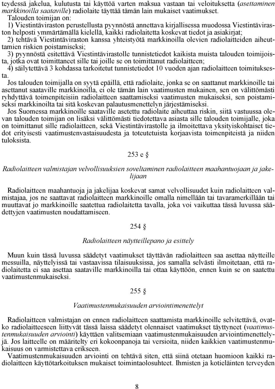 asiakirjat; 2) tehtävä Viestintäviraston kanssa yhteistyötä markkinoilla olevien radiolaitteiden aiheuttamien riskien poistamiseksi; 3) pyynnöstä esitettävä Viestintävirastolle tunnistetiedot