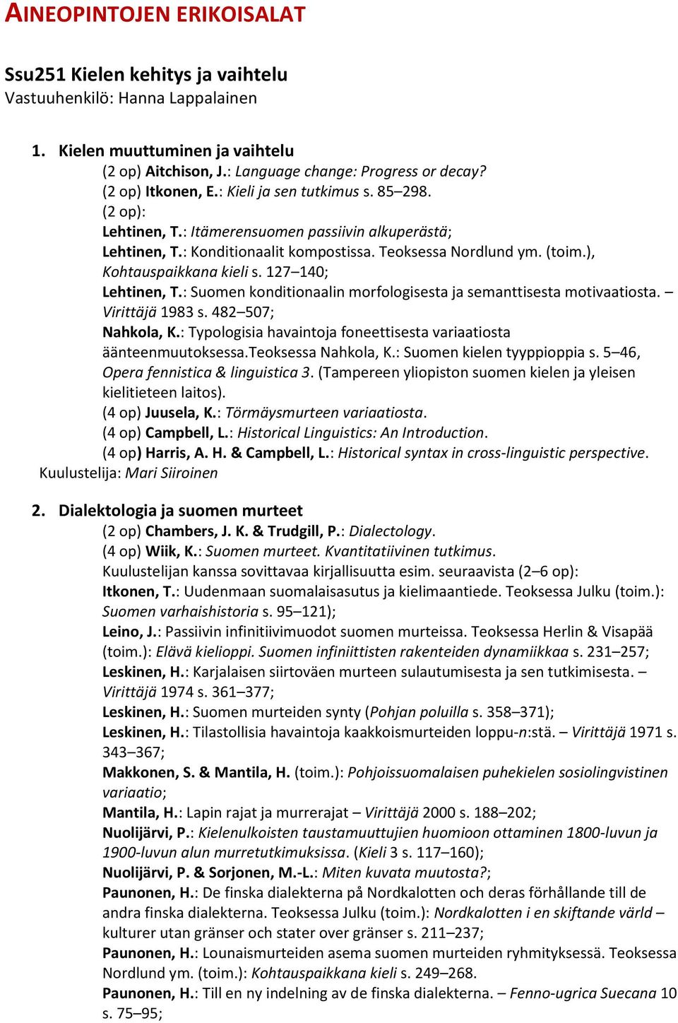 ), Kohtauspaikkana kieli s. 127 140; Lehtinen, T.: Suomen konditionaalin morfologisesta ja semanttisesta motivaatiosta. Virittäjä 1983 s. 482 507; Nahkola, K.