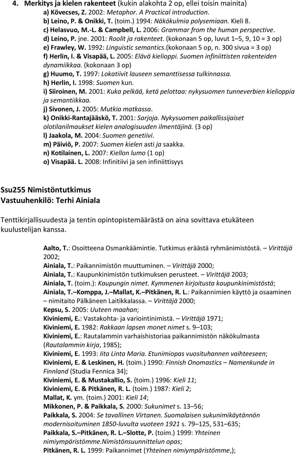 1992: Linguistic semantics.(kokonaan 5 op, n. 300 sivua = 3 op) f) Herlin, I. & Visapää, L. 2005: Elävä kielioppi. Suomen infiniittisten rakenteiden dynamiikkaa. (kokonaan 3 op) g) Huumo, T.