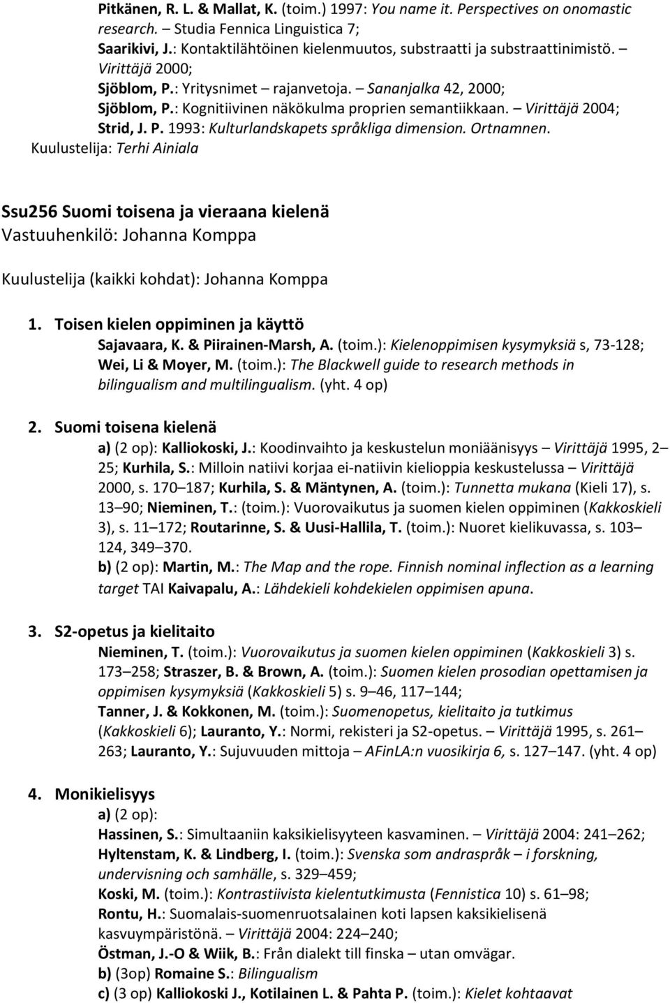 : Kognitiivinen näkökulma proprien semantiikkaan. Virittäjä 2004; Strid, J. P. 1993: Kulturlandskapets språkliga dimension. Ortnamnen.
