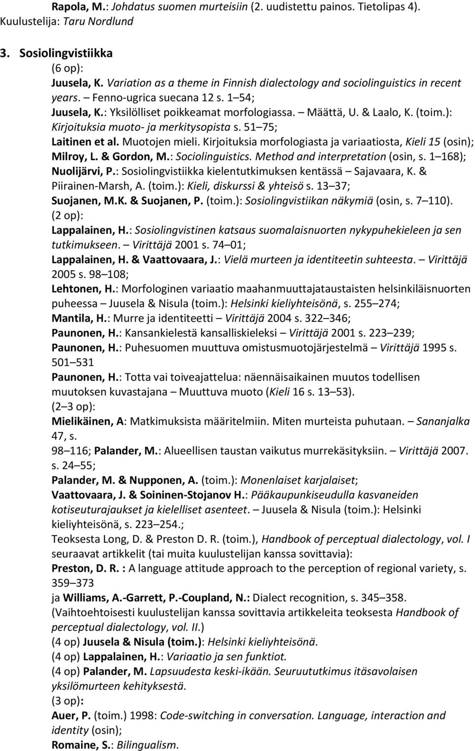 ): Kirjoituksia muoto- ja merkitysopista s. 51 75; Laitinen et al. Muotojen mieli. Kirjoituksia morfologiasta ja variaatiosta, Kieli 15 (osin); Milroy, L. & Gordon, M.: Sociolinguistics.