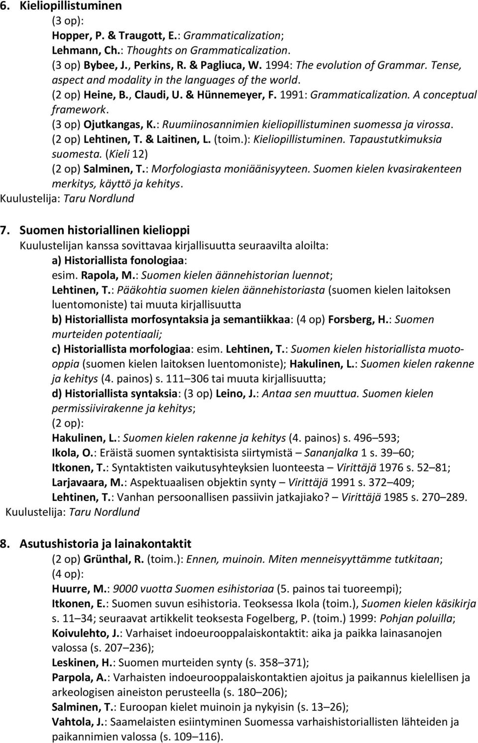 : Ruumiinosannimien kieliopillistuminen suomessa ja virossa. (2 op) Lehtinen, T. & Laitinen, L. (toim.): Kieliopillistuminen. Tapaustutkimuksia suomesta. (Kieli 12) (2 op) Salminen, T.