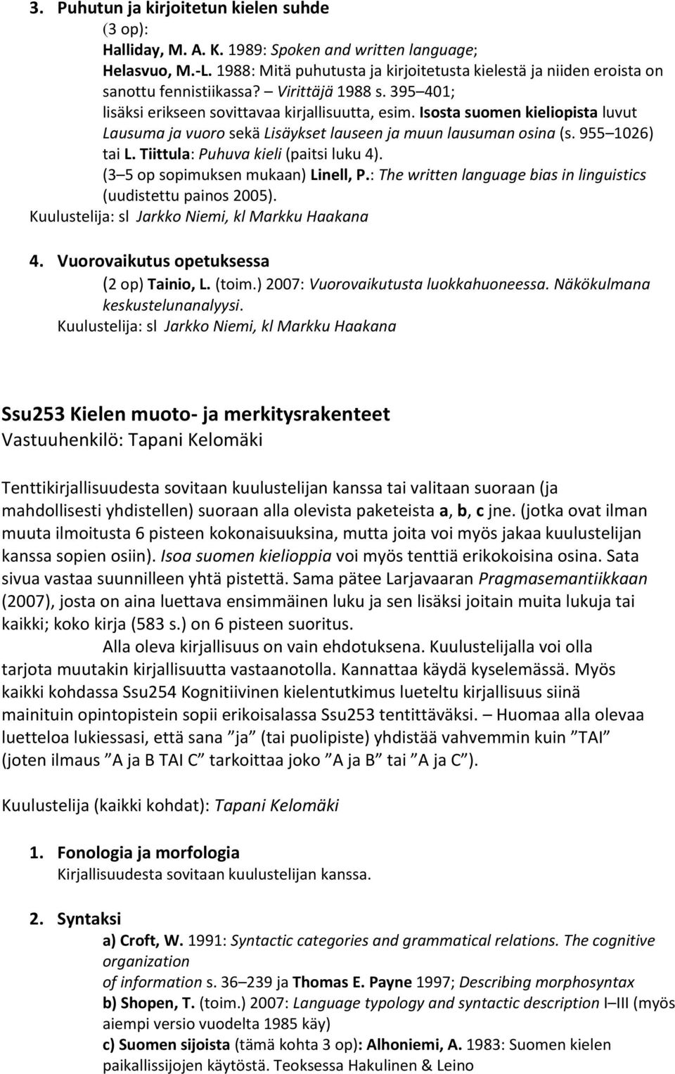 Tiittula: Puhuva kieli (paitsi luku 4). (3 5 op sopimuksen mukaan) Linell, P.: The written language bias in linguistics (uudistettu painos 2005). Kuulustelija: sl Jarkko Niemi, kl Markku Haakana 4.
