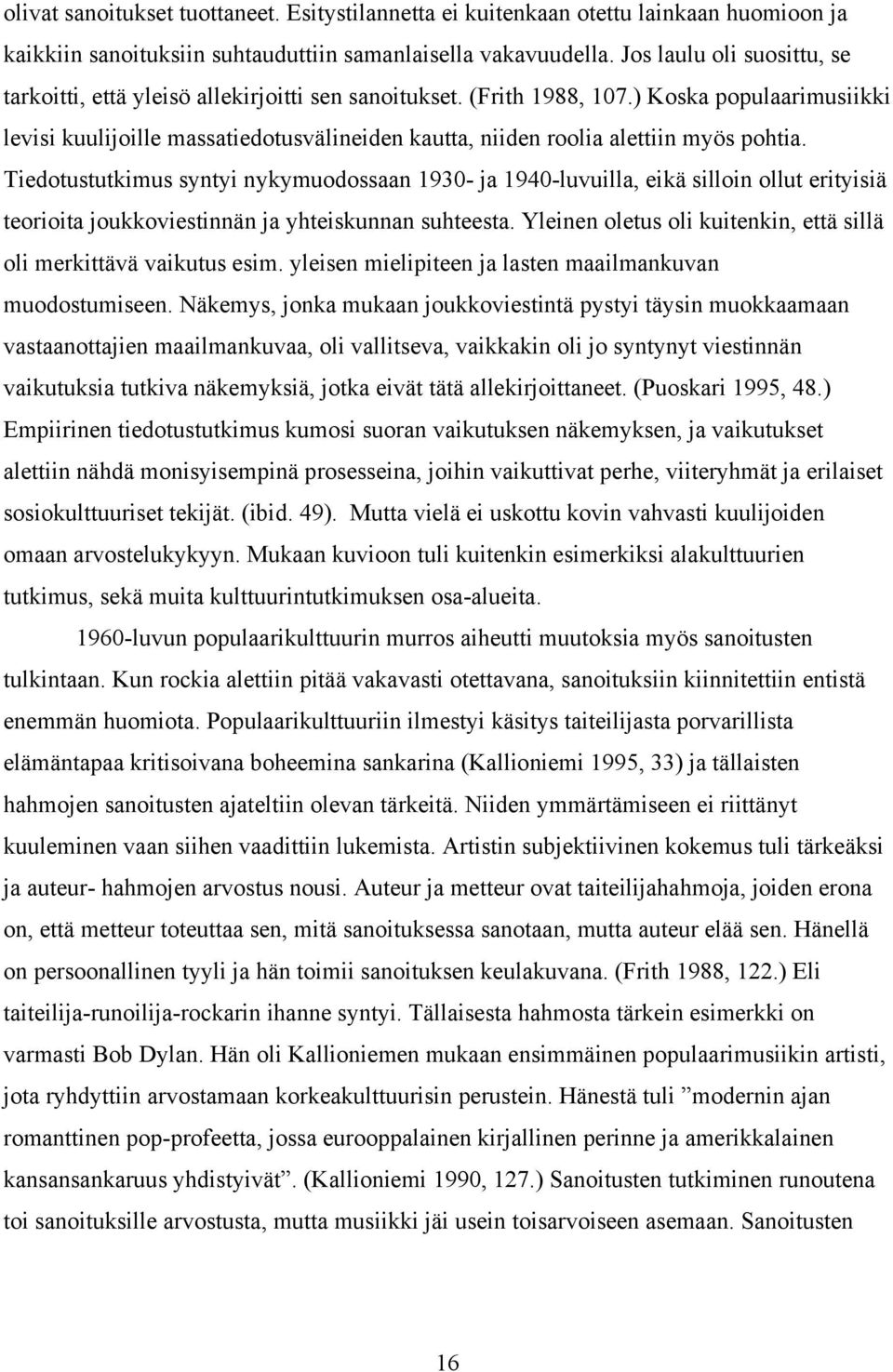 ) Koska populaarimusiikki levisi kuulijoille massatiedotusvälineiden kautta, niiden roolia alettiin myös pohtia.