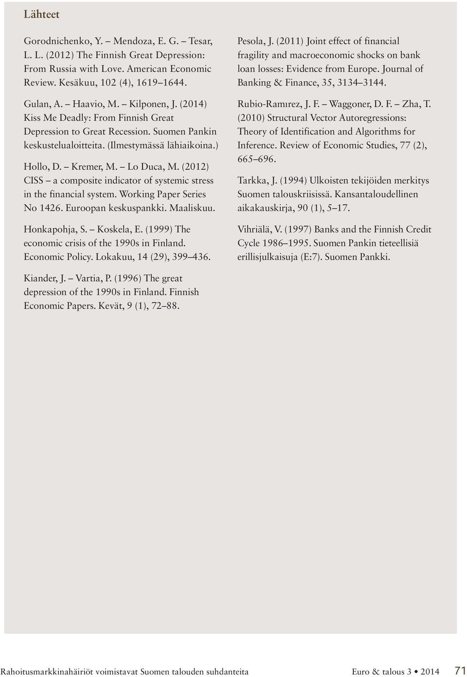 (2012) CISS a composite indicator of systemic stress in the financial system. Working Paper Series No 1426. Euroopan keskuspankki. Maaliskuu. Honkapohja, S. Koskela, E.