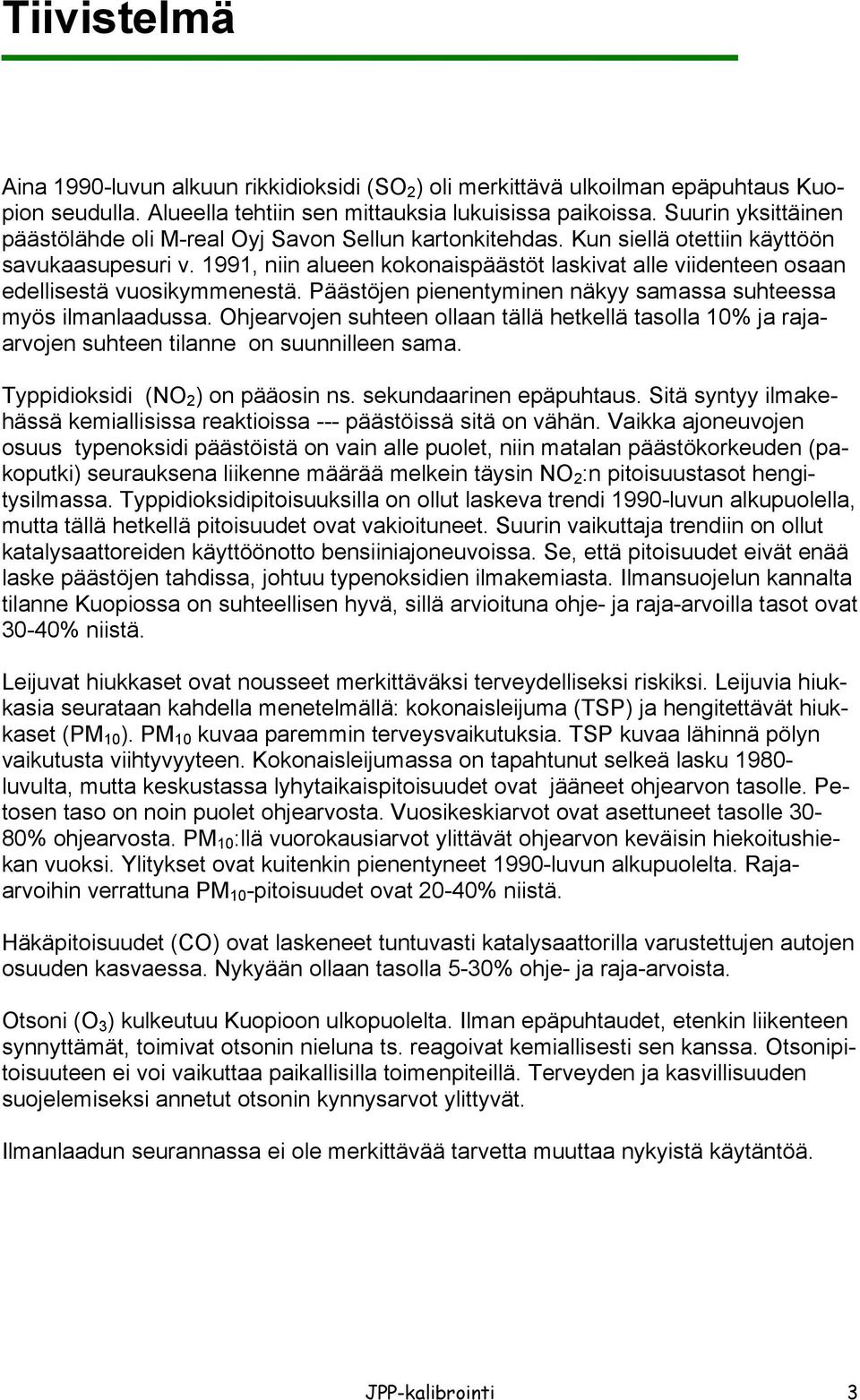 1991, niin alueen kokonaispäästöt laskivat alle viidenteen osaan edellisestä vuosikymmenestä. Päästöjen pienentyminen näkyy samassa suhteessa myös ilmanlaadussa.