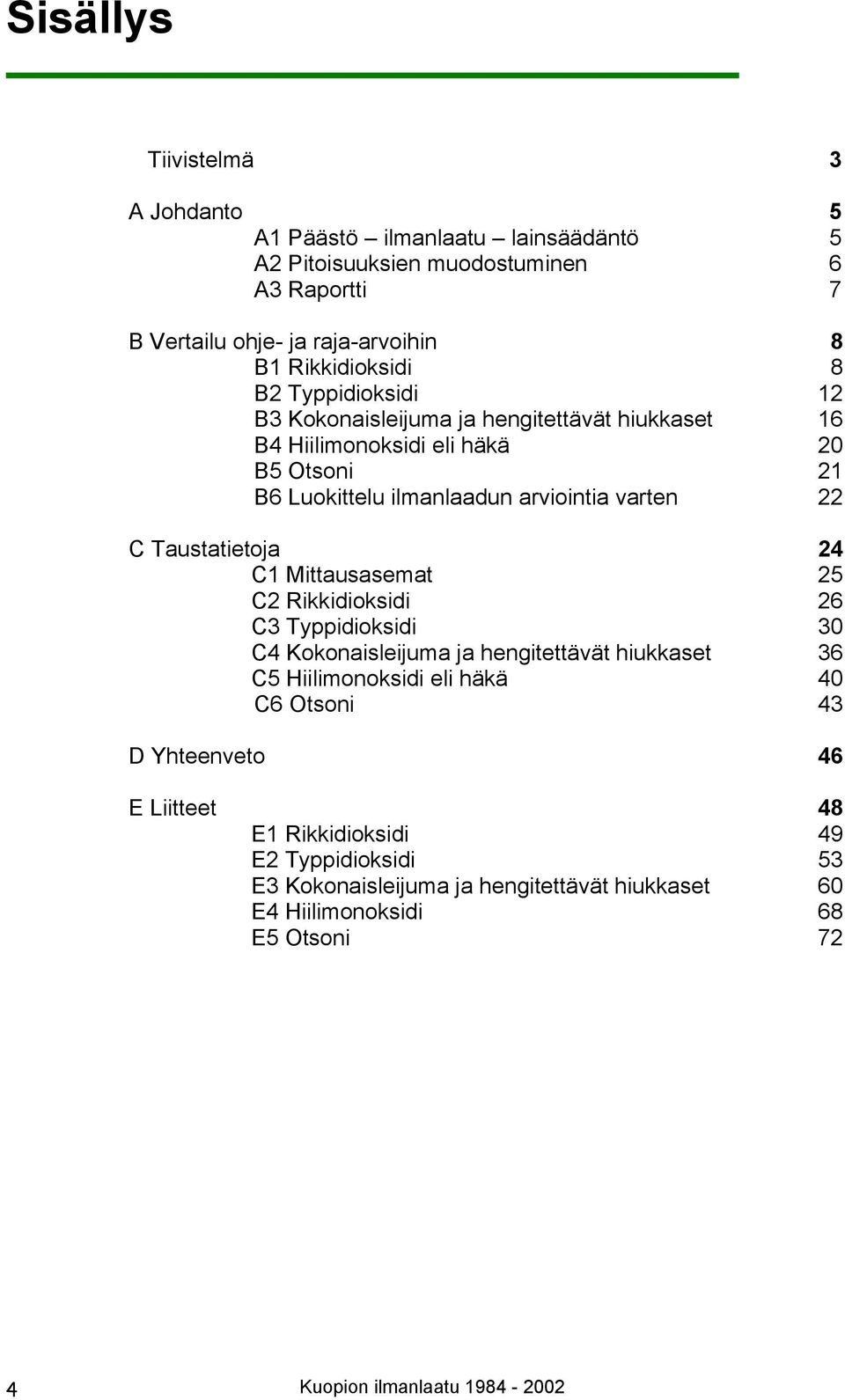 22 C Taustatietoja 24 C1 Mittausasemat 25 C2 Rikkidioksidi 26 C3 Typpidioksidi 3 C4 Kokonaisleijuma ja hengitettävät hiukkaset 36 C5 Hiilimonoksidi eli häkä 4 C6 Otsoni