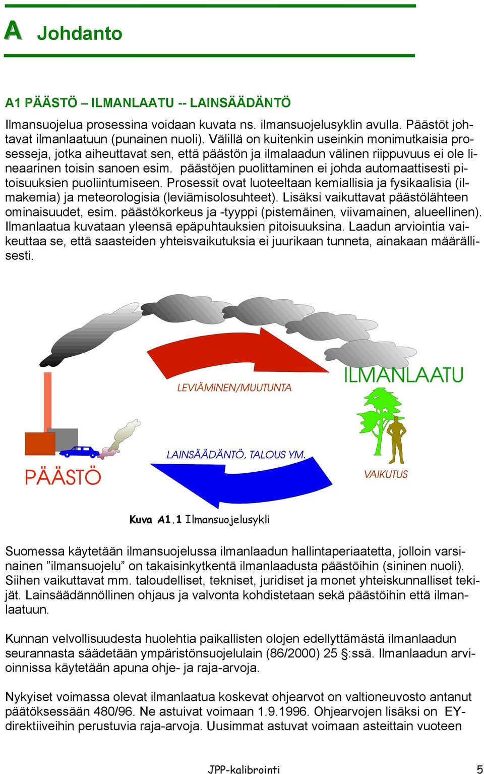 päästöjen puolittaminen ei johda automaattisesti pitoisuuksien puoliintumiseen. Prosessit ovat luoteeltaan kemiallisia ja fysikaalisia (ilmakemia) ja meteorologisia (leviämisolosuhteet).