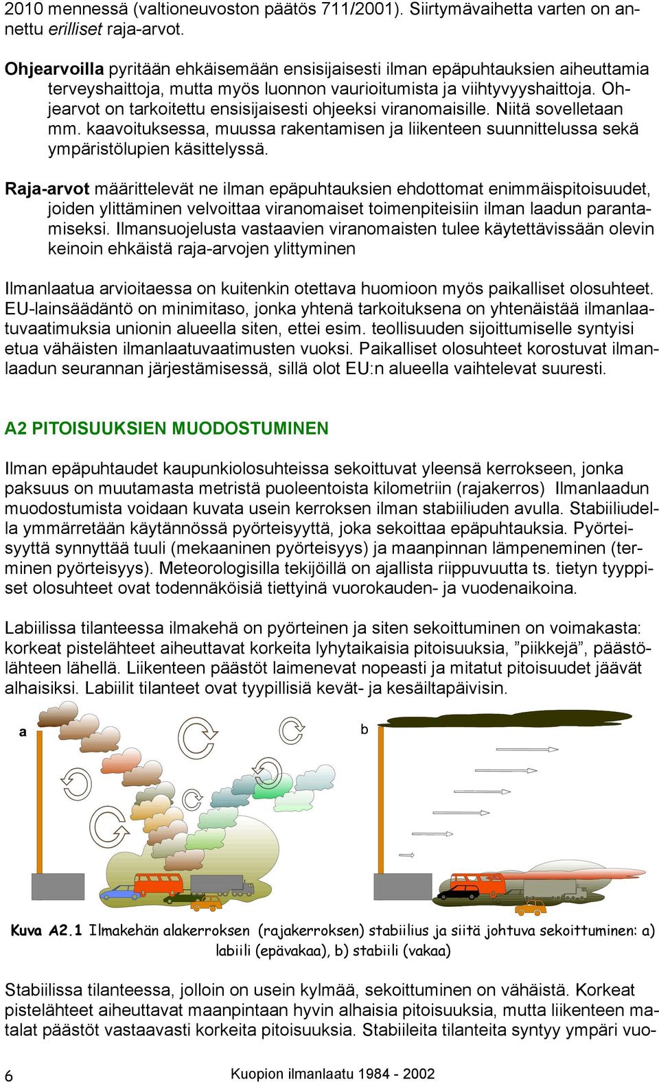 Ohjearvot on tarkoitettu ensisijaisesti ohjeeksi viranomaisille. Niitä sovelletaan mm. kaavoituksessa, muussa rakentamisen ja liikenteen suunnittelussa sekä ympäristölupien käsittelyssä.