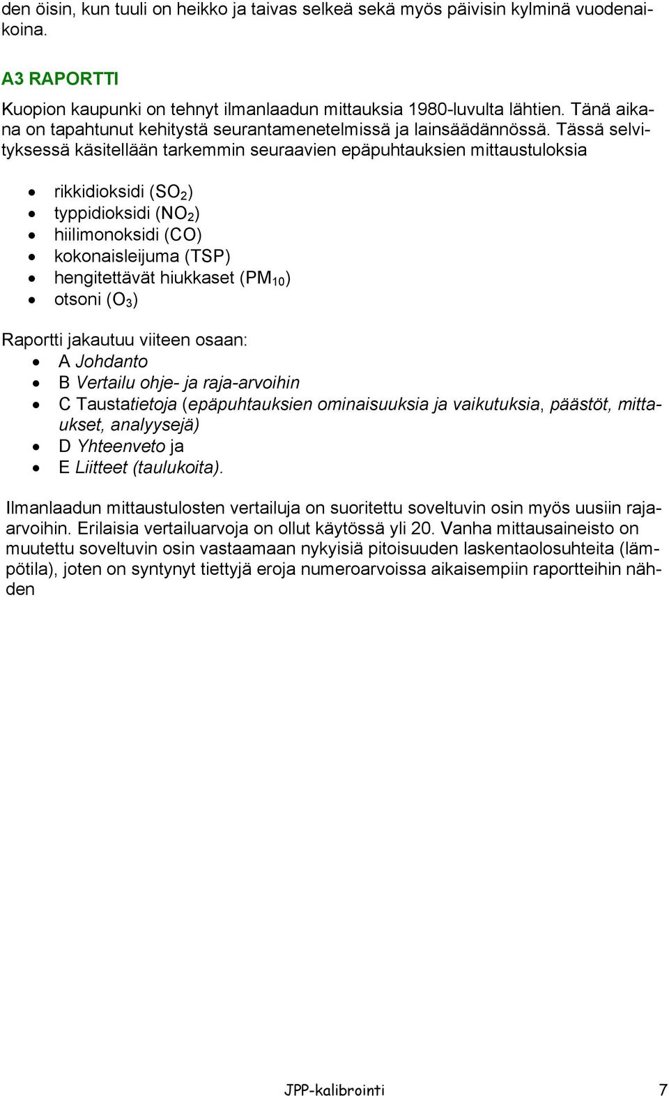 Tässä selvityksessä käsitellään tarkemmin seuraavien epäpuhtauksien mittaustuloksia rikkidioksidi (SO 2 ) typpidioksidi (NO 2 ) hiilimonoksidi (CO) kokonaisleijuma (TSP) hengitettävät hiukkaset (PM 1