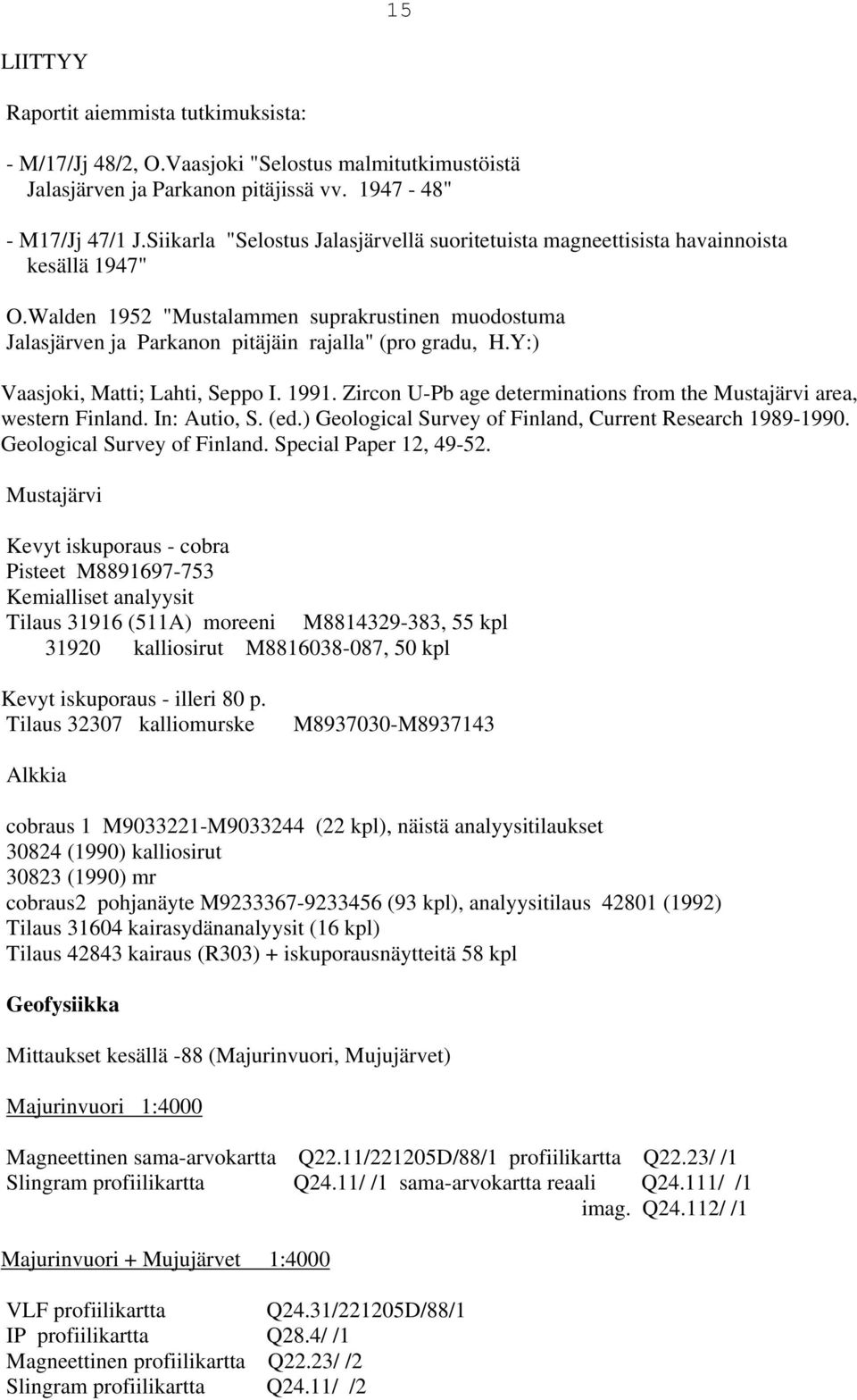 Y:) Vaasjoki, Matti; Lahti, Seppo I. 1991. Zircon U-Pb age determinations from the Mustajärvi area, western Finland. In: Autio, S. (ed.) Geological Survey of Finland, Current Research 1989-1990.