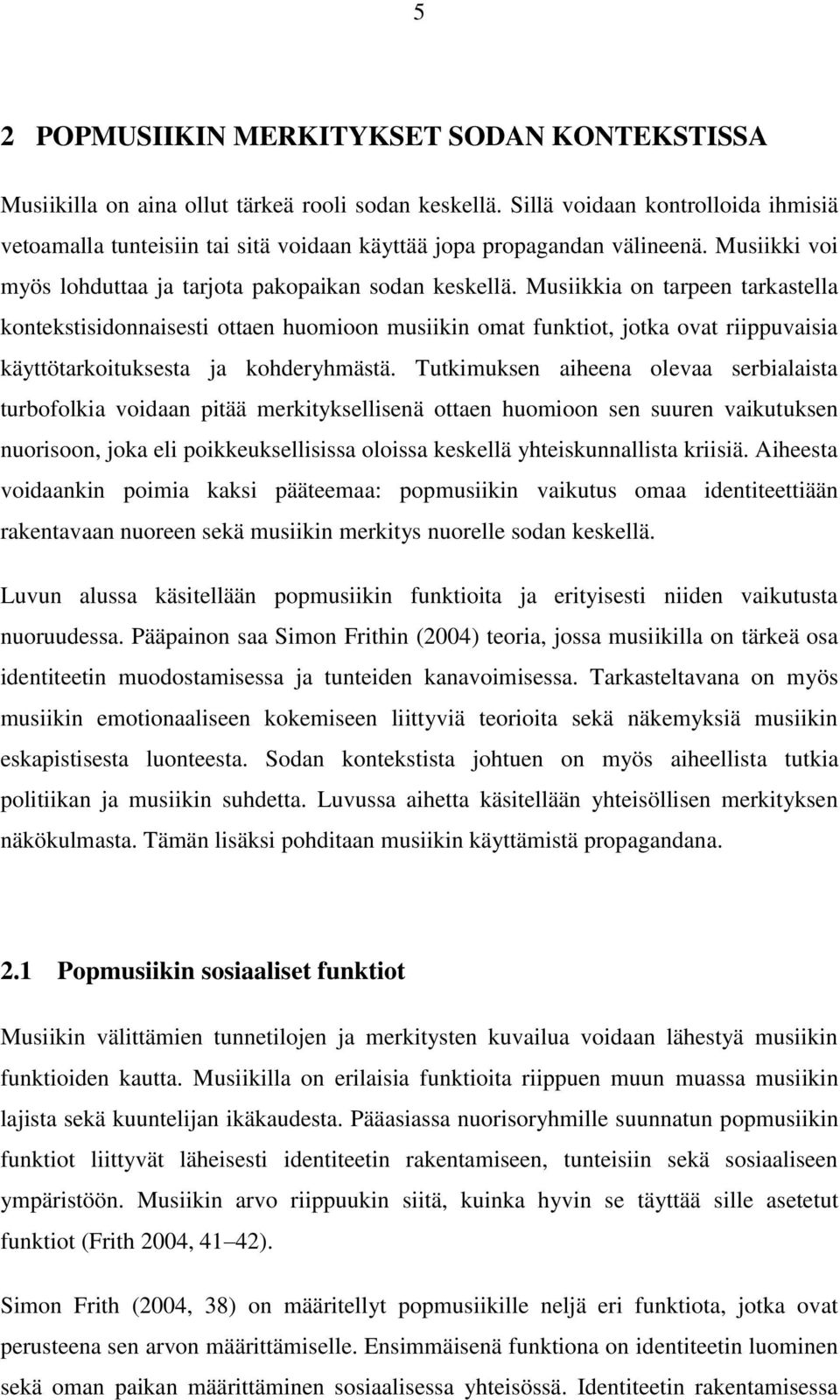 Musiikkia on tarpeen tarkastella kontekstisidonnaisesti ottaen huomioon musiikin omat funktiot, jotka ovat riippuvaisia käyttötarkoituksesta ja kohderyhmästä.