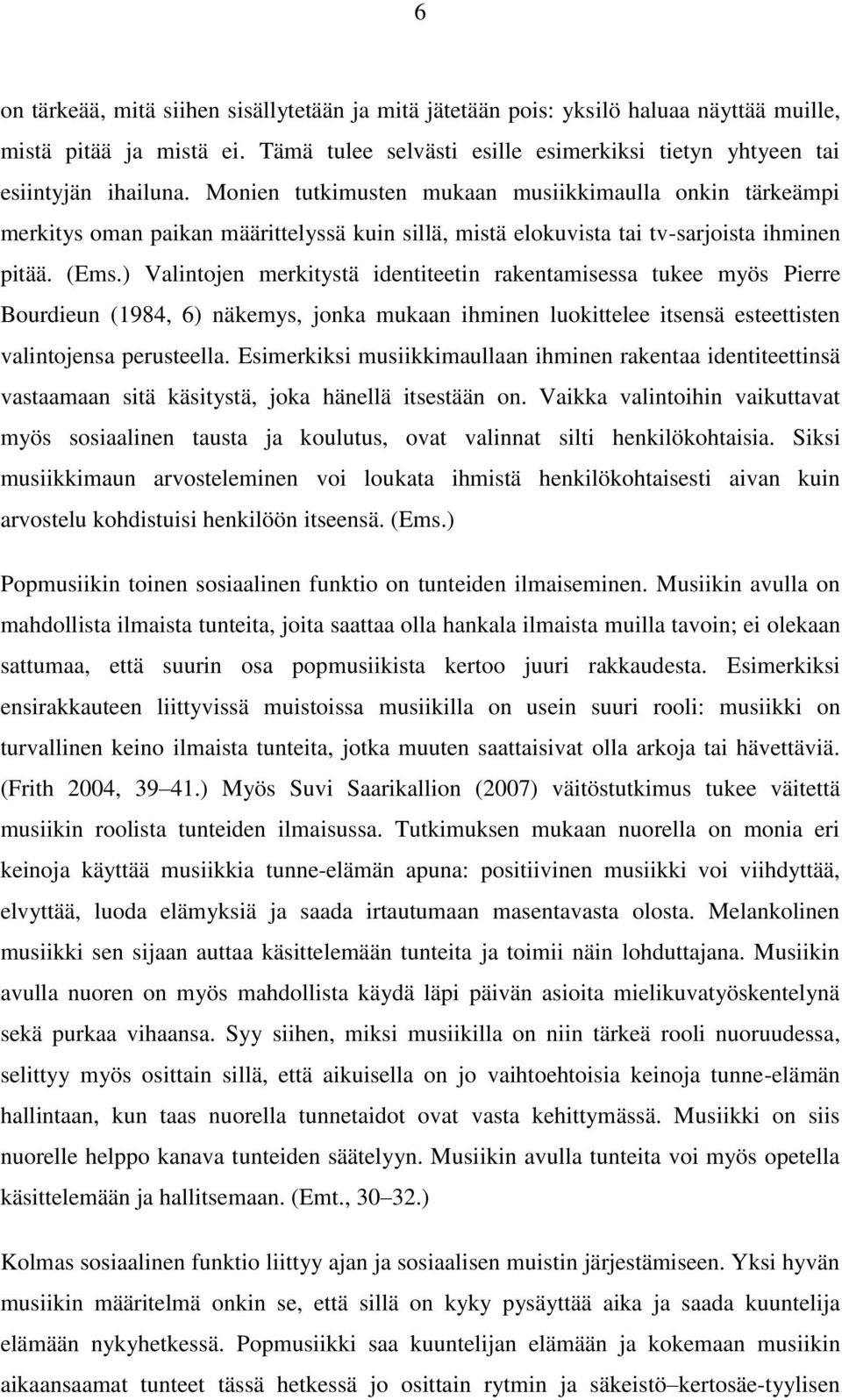 ) Valintojen merkitystä identiteetin rakentamisessa tukee myös Pierre Bourdieun (1984, 6) näkemys, jonka mukaan ihminen luokittelee itsensä esteettisten valintojensa perusteella.