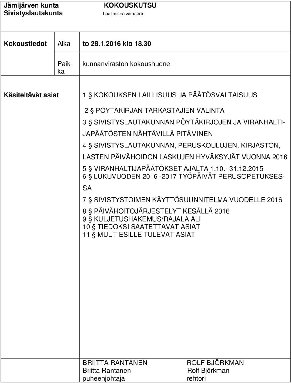 JAPÄÄTÖSTEN NÄHTÄVILLÄ PITÄMINEN 4 SIVISTYSLAUTAKUNNAN, PERUSKOULUJEN, KIRJASTON, LASTEN PÄIVÄHOIDON LASKUJEN HYVÄKSYJÄT VUONNA 2016 5 VIRANHALTIJAPÄÄTÖKSET AJALTA 1.10.- 31.12.