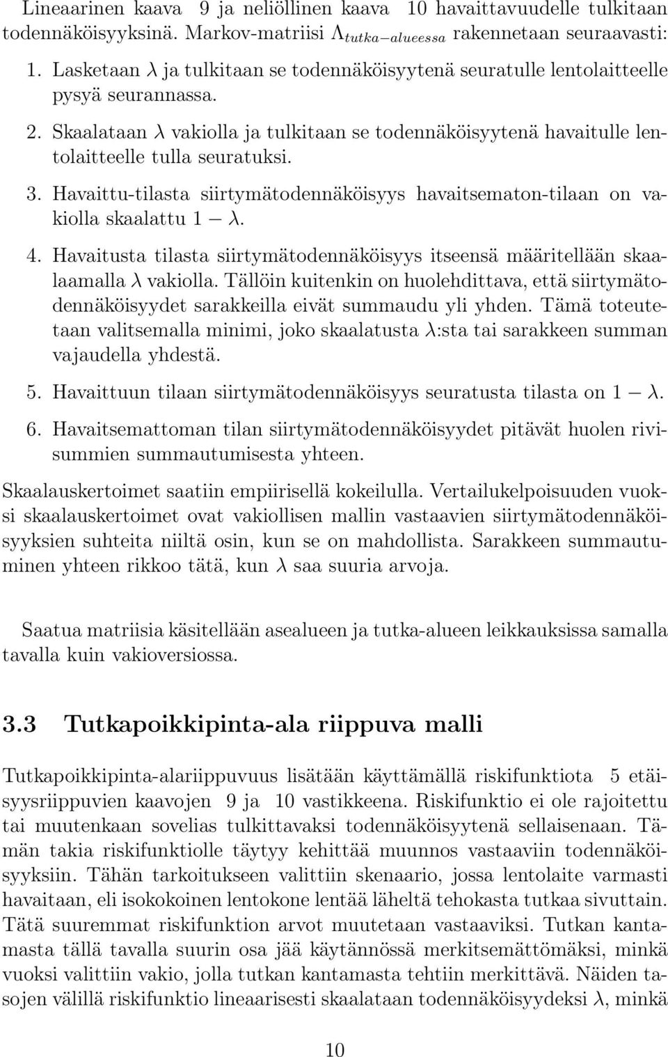 Havaittu-tilasta siirtymätodennäköisyys havaitsematon-tilaan on vakiolla skaalattu 1 λ. 4. Havaitusta tilasta siirtymätodennäköisyys itseensä määritellään skaalaamalla λ vakiolla.
