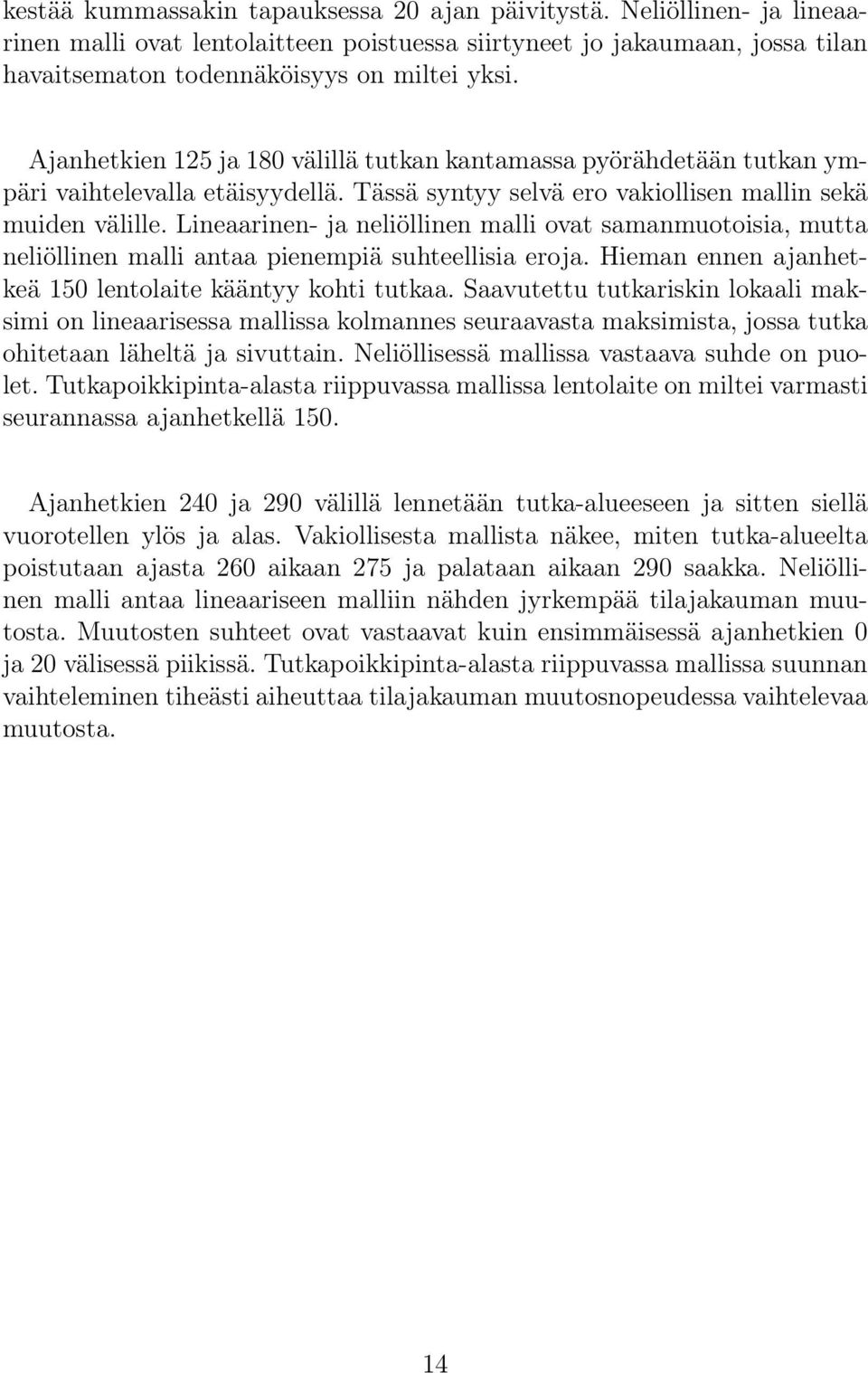 Lineaarinen- ja neliöllinen malli ovat samanmuotoisia, mutta neliöllinen malli antaa pienempiä suhteellisia eroja. Hieman ennen ajanhetkeä 150 lentolaite kääntyy kohti tutkaa.
